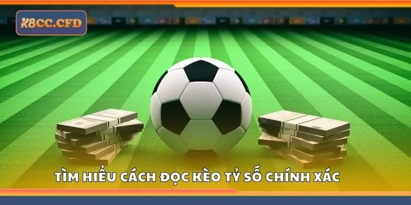 Tìm hiểu cách đọc kèo tỷ số chính xác