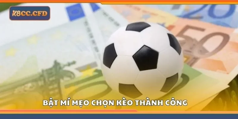 Bật mí mẹo chọn kèo thành công