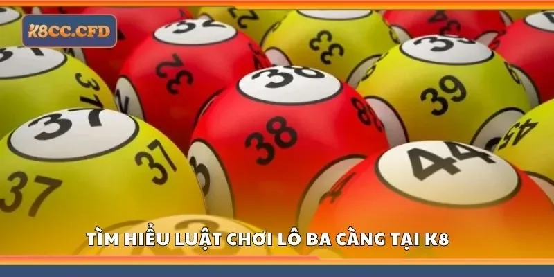 Tìm hiểu luật chơi lô ba càng tại K8