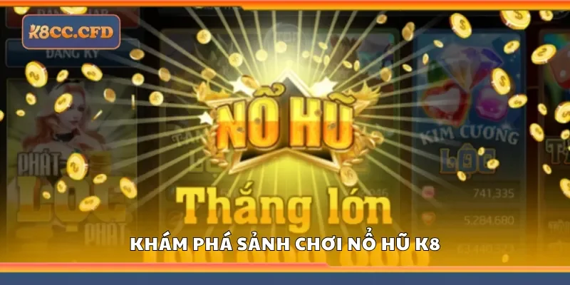 Khám phá sảnh chơi nổ hũ K8