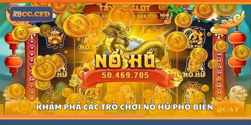 Khám phá các trò chơi Nổ Hũ phổ biến 