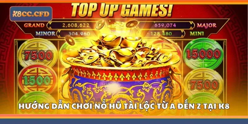 Hướng dẫn chơi nổ hũ tài lộc từ A đến Z tại K8