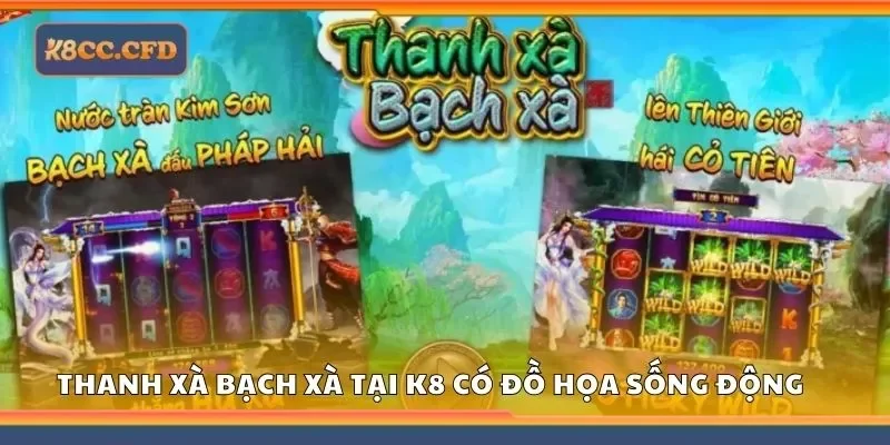 Thanh xà bạch xà tại K8 có đồ họa sống động