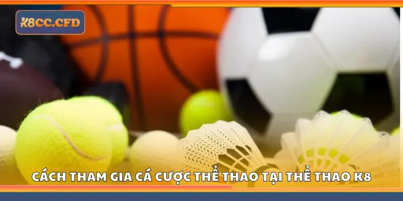 Cách tham gia cá cược thể thao tại Thể thao K8