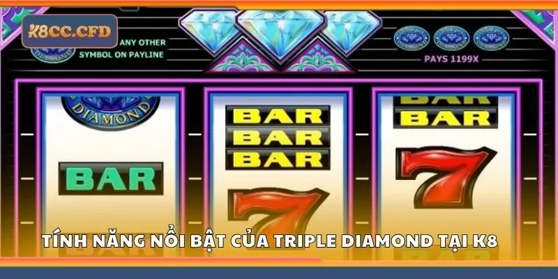 Tính năng nổi bật của triple diamond tại K8