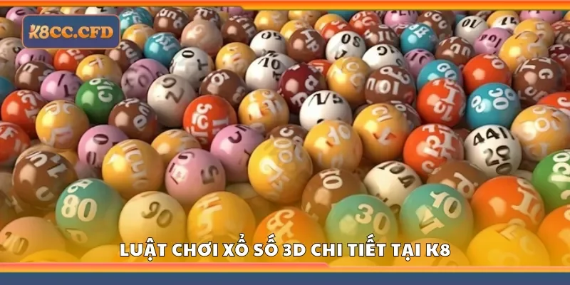 Tìm hiểu luật chơi xổ số 3D chi tiết tại K8