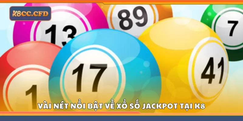 Vài nét nổi bật về xổ số jackpot tại K8