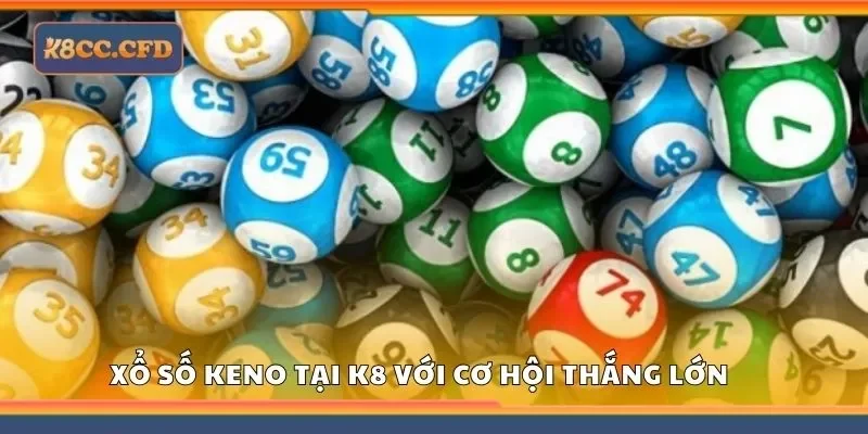 Xổ số keno tại K8 với cơ hội thắng lớn